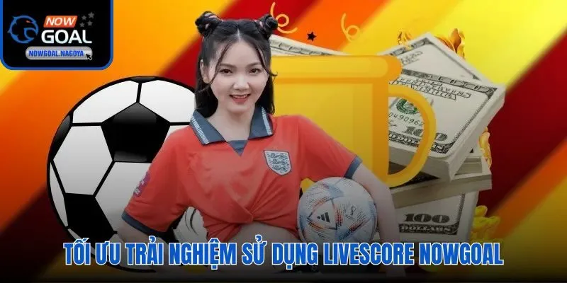 Livescore Nowgoal Tùy chỉnh Goal Alert và bộ lọc giải đấu theo thói quen cá nhân